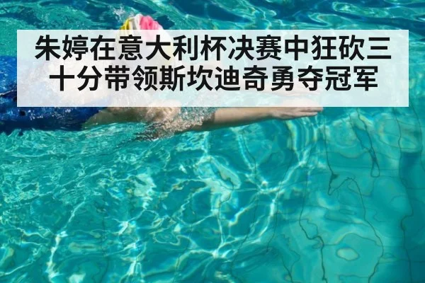 朱婷在意大利杯决赛中狂砍三十分带领斯坎迪奇勇夺冠军